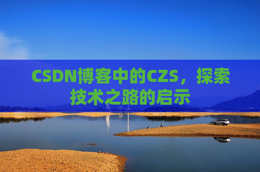 CSDN博客中的CZS，探索技术之路的启示